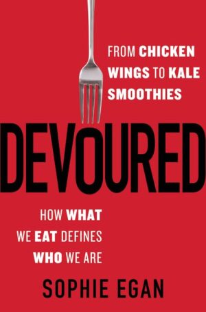 Devoured: From Chicken Wings to Kale Smoothies--How What We Eat Defines Who We Are