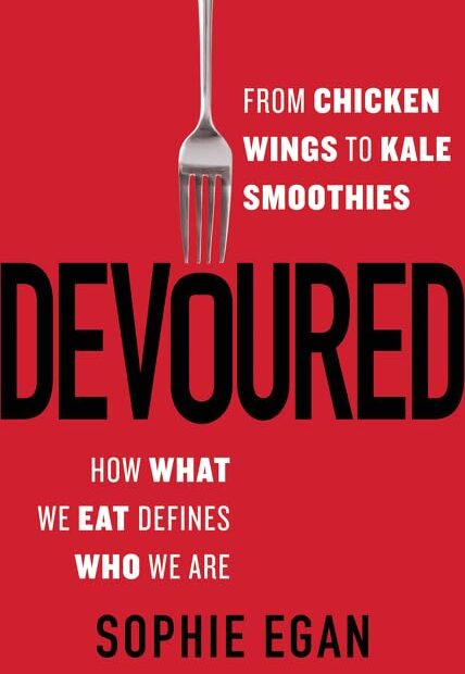 Devoured: From Chicken Wings to Kale Smoothies--How What We Eat Defines Who We Are